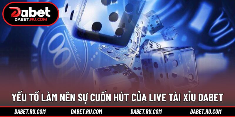 Các điểm nổi bật tạo sức hút cho hình thức live tài xỉu DABET Các điểm nổi bật tạo sức hút cho hình thức live tài xỉu DABET