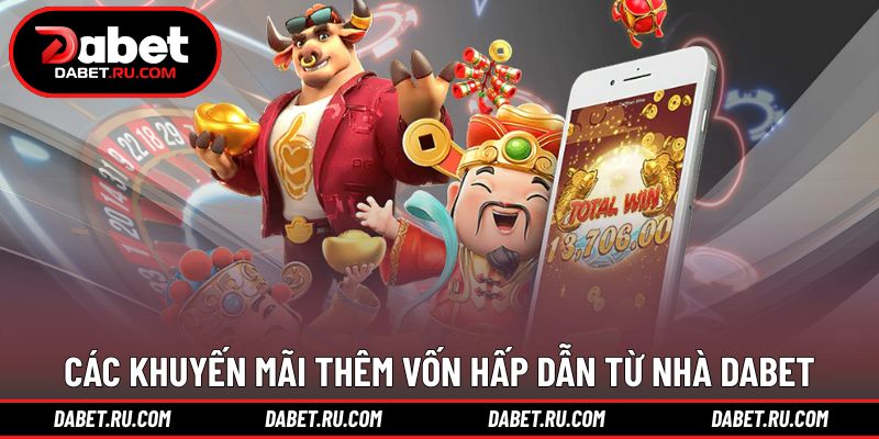 Các khuyến mãi thêm vốn hấp dẫn từ nhà DABET Các khuyến mãi thêm vốn hấp dẫn từ nhà DABET