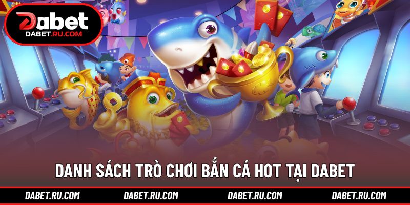Các tựa game bắn cá DABET được quan tâm nhiều Các tựa game bắn cá DABET được quan tâm nhiều