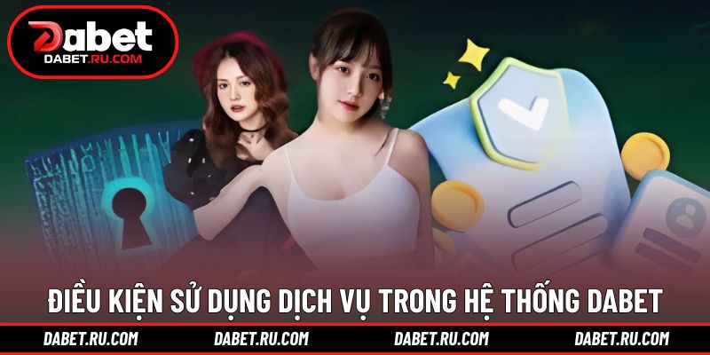 Điều khoản điều kiện DABET khi sử dụng dịch vụ Điều khoản điều kiện DABET khi sử dụng dịch vụ