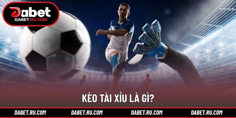 Khái niệm về kèo tài xỉu Khái niệm về kèo tài xỉu