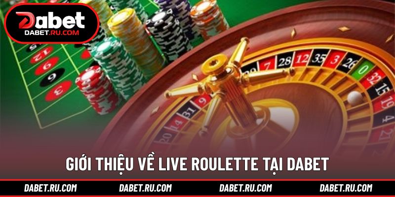 Khái quát tổng quan về hình thức live roulette DABET