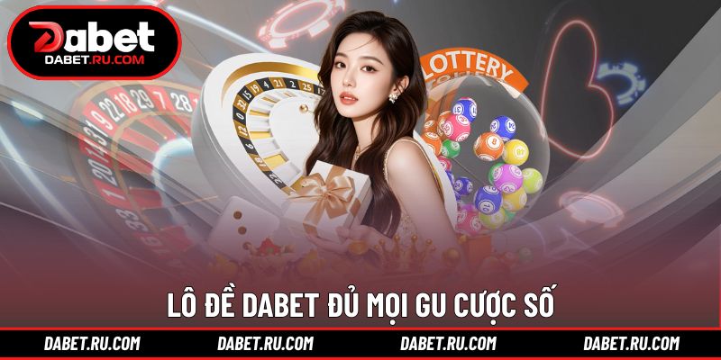 Lô Đề DABET đủ mọi gu cược số, chốt lời x99 Lô Đề DABET đủ mọi gu cược số, chốt lời x99