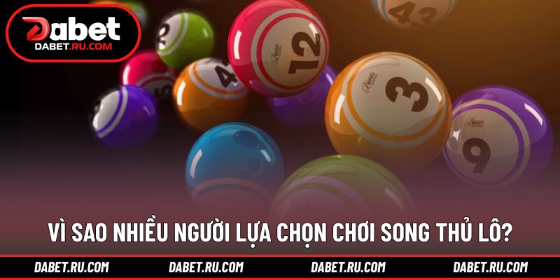 Lý do song thủ lô được ưa chuộng lâu dài